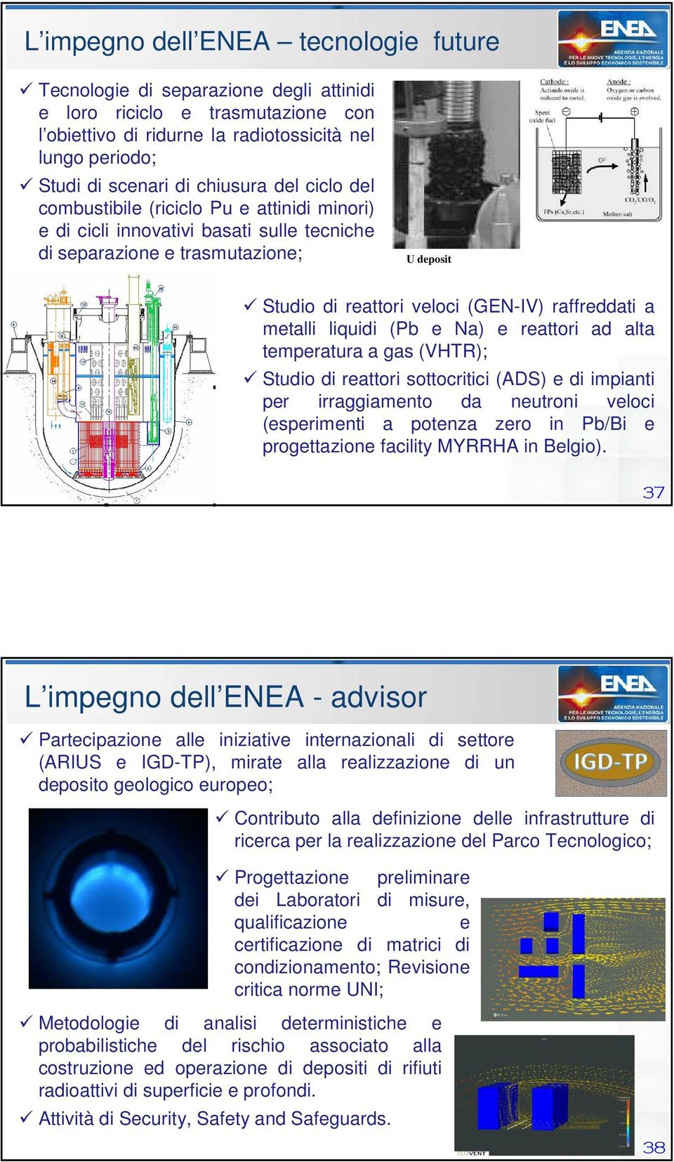 a metalli liquidi (Pb e Na) e reattori ad alta temperatura a gas (VHTR); Studio di reattori sottocritici (ADS) e di impianti per irraggiamento da neutroni veloci (esperimenti a potenza zero in Pb/Bi