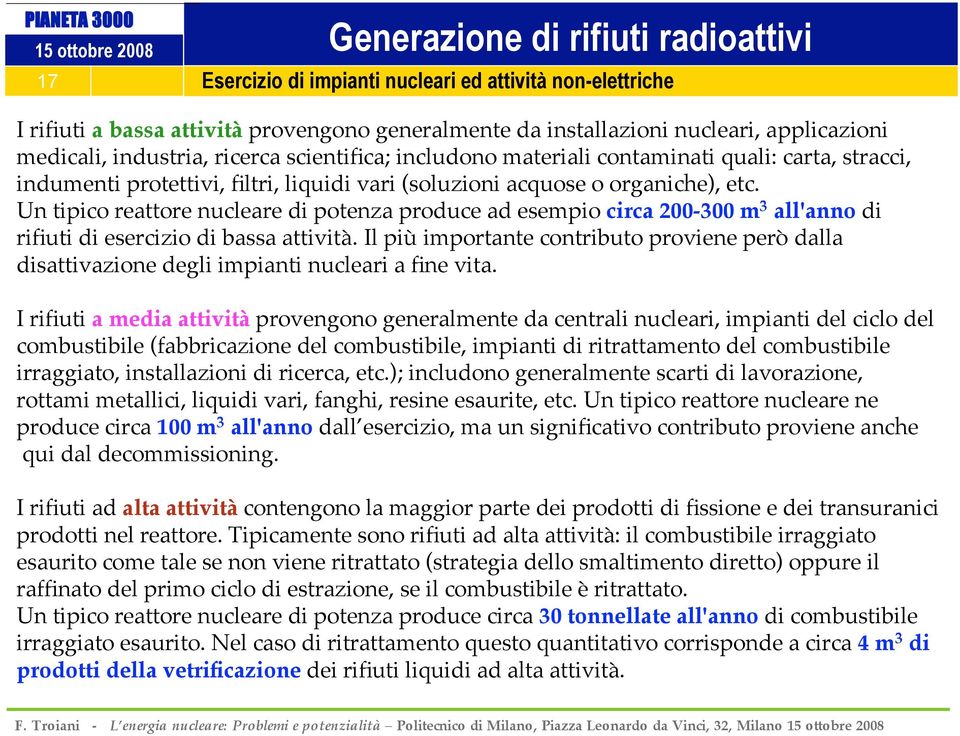 Un tipico reattore nucleare di potenza produce ad esempio circa 200-300 m 3 all'anno di rifiuti di esercizio di bassa attività.