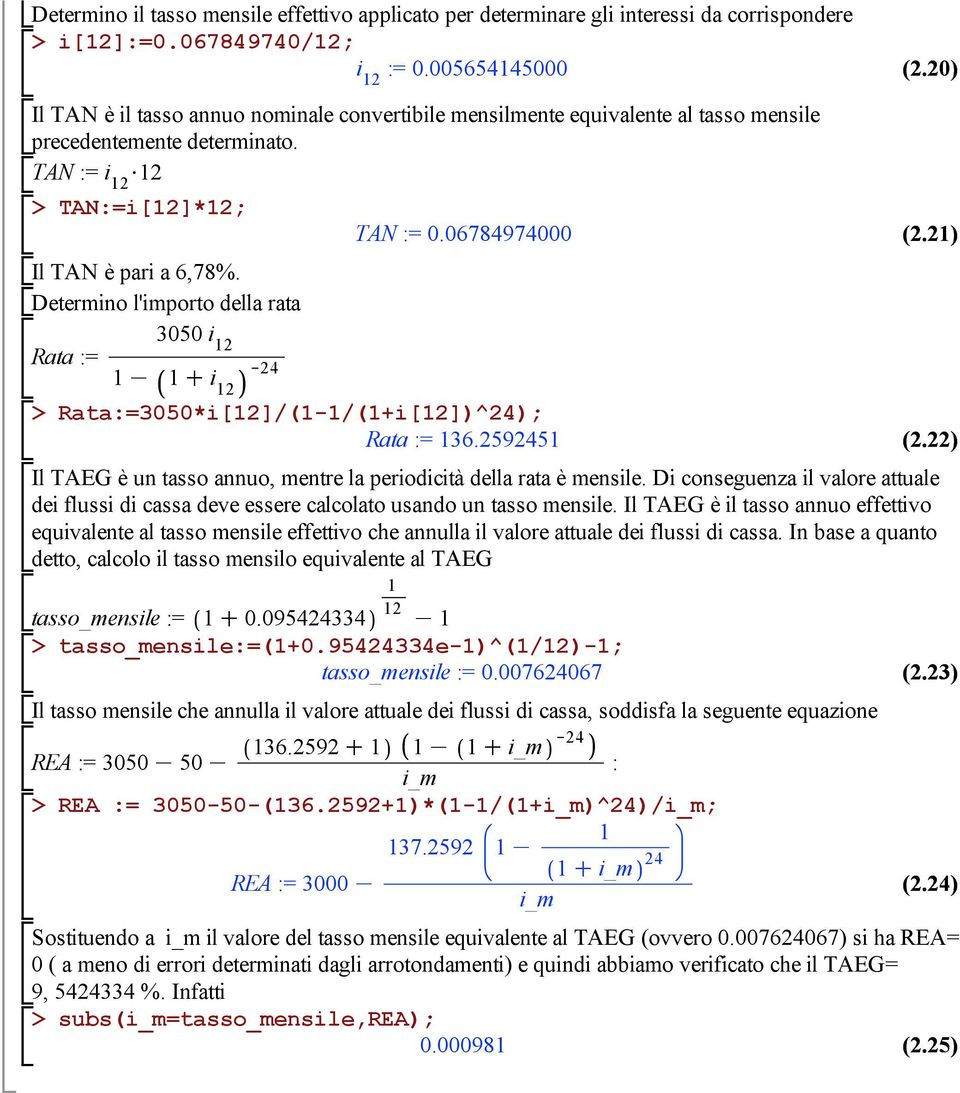 Determino l'importo della rata TAN := 0.06784974000 (2.20) (2.2) Rata := 3050 i 2 K C i 2 K24 Rata:=3050*i[2]/(-/(+i[2])^24); Rata := 36.259245 (2.