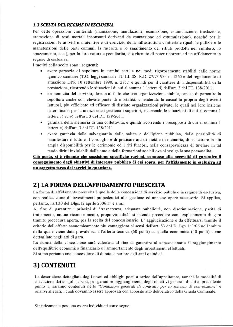 smaltimento dei rifiuti prodotti nel cimitero, lo spazzamento, ecc.), per la loro natura e peculiarità, si è ritenuto di poter ricorrere ad un affidamento in regime di esclusiva.