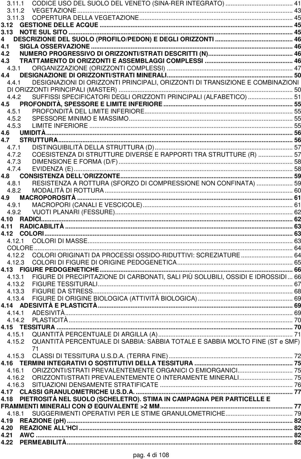 .. 46 4.3.1 ORGANIZZAZIONE (ORIZZONTI COMPLESSI)... 47 4.4 DESIGNAZIONE DI ORIZZONTI/STRATI MINERALI... 50 4.4.1 DESIGNAZIONI DI ORIZZONTI PRINCIPALI, ORIZZONTI DI TRANSIZIONE E COMBINAZIONI DI ORIZZONTI PRINCIPALI (MASTER).