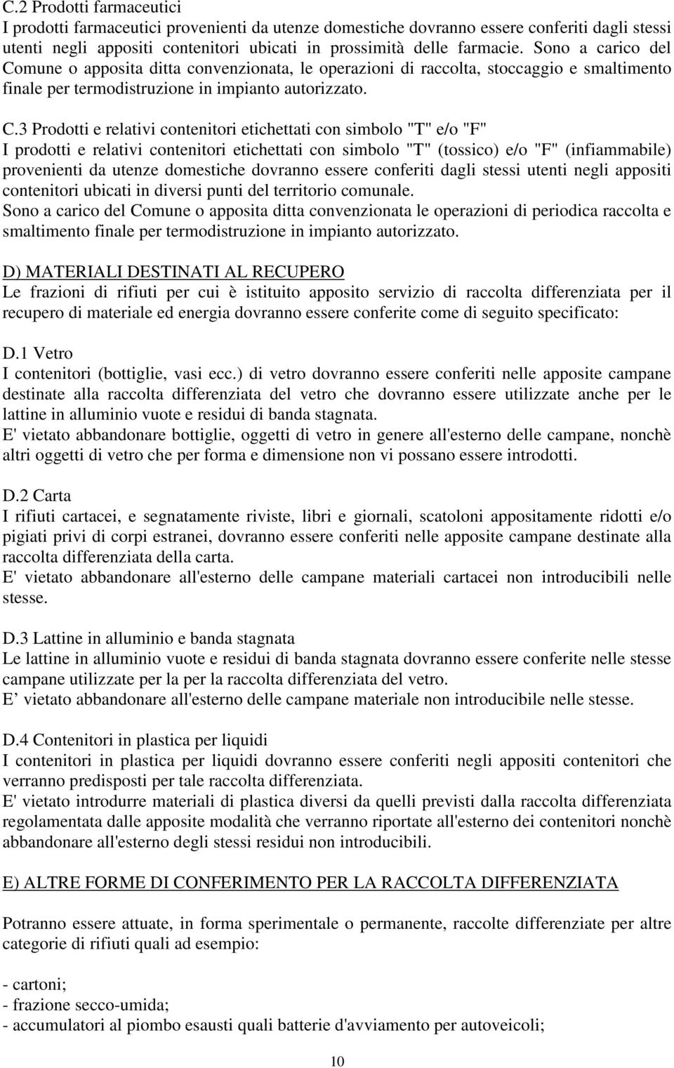 mune o apposita ditta convenzionata, le operazioni di raccolta, stoccaggio e smaltimento finale per termodistruzione in impianto autorizzato. C.