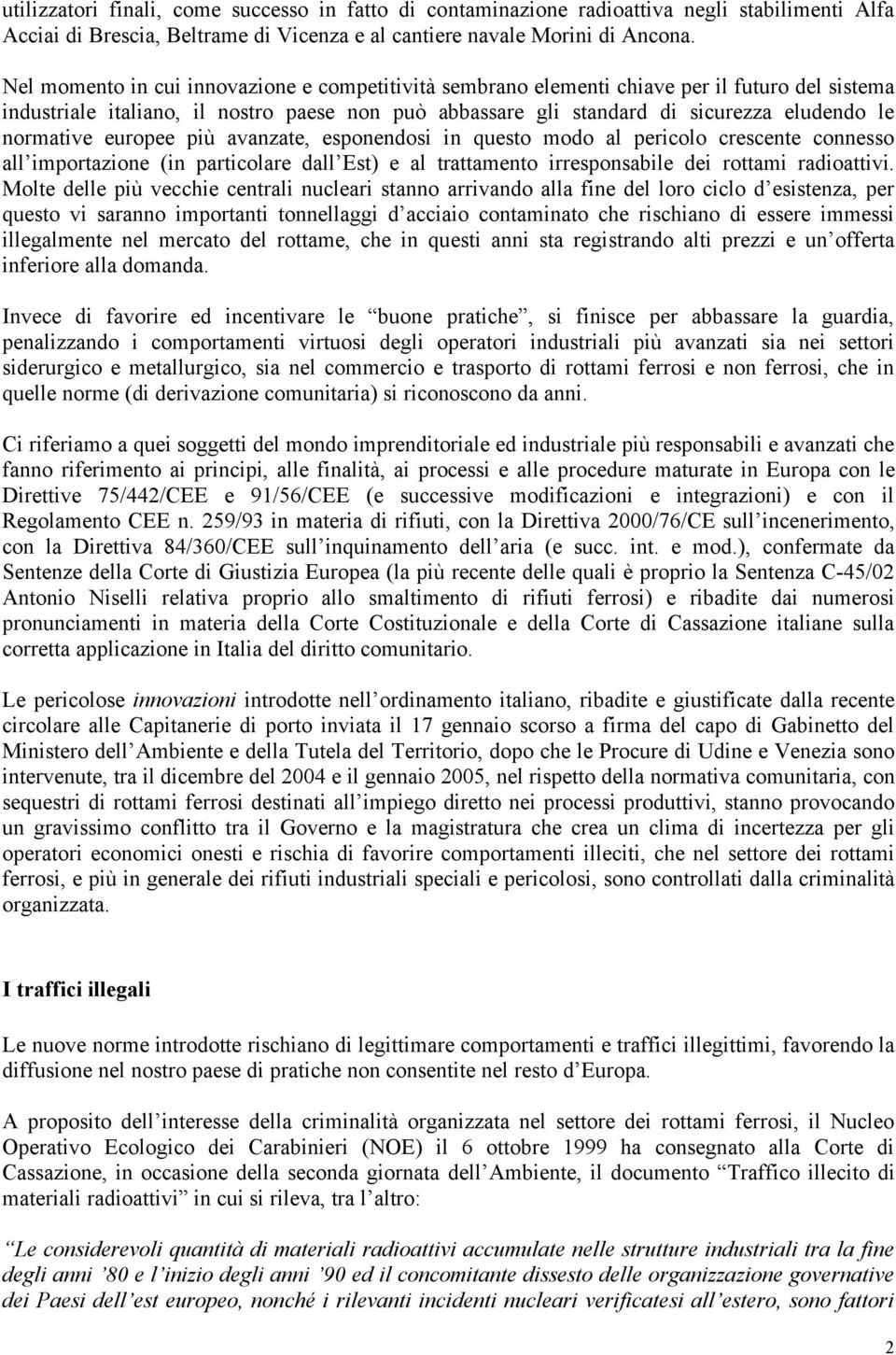 normative europee più avanzate, esponendosi in questo modo al pericolo crescente connesso all importazione (in particolare dall Est) e al trattamento irresponsabile dei rottami radioattivi.