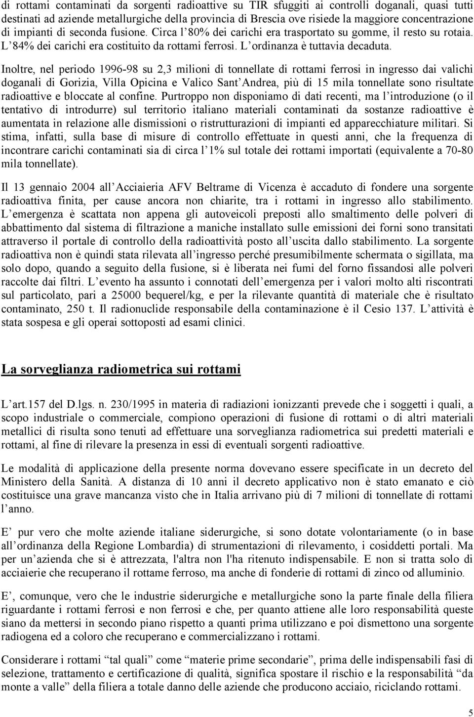 Inoltre, nel periodo 1996-98 su 2,3 milioni di tonnellate di rottami ferrosi in ingresso dai valichi doganali di Gorizia, Villa Opicina e Valico Sant Andrea, più di 15 mila tonnellate sono risultate