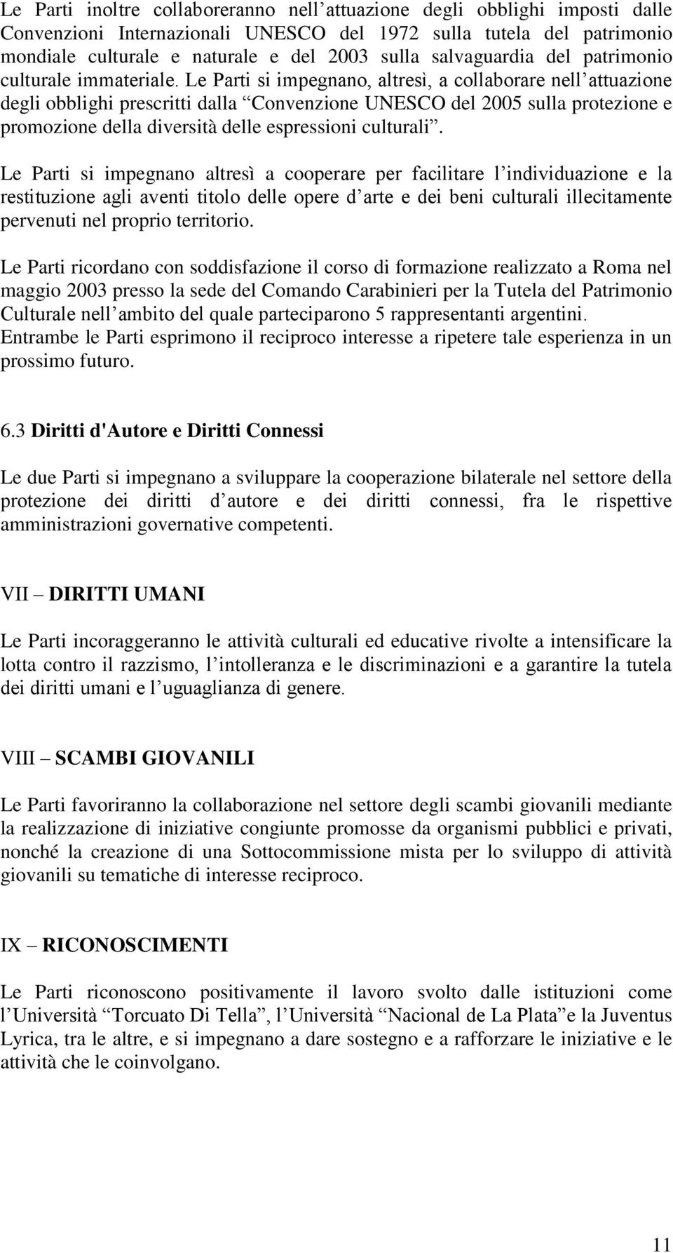 Le Parti si impegnano, altresì, a collaborare nell attuazione degli obblighi prescritti dalla Convenzione UNESCO del 2005 sulla protezione e promozione della diversità delle espressioni culturali.