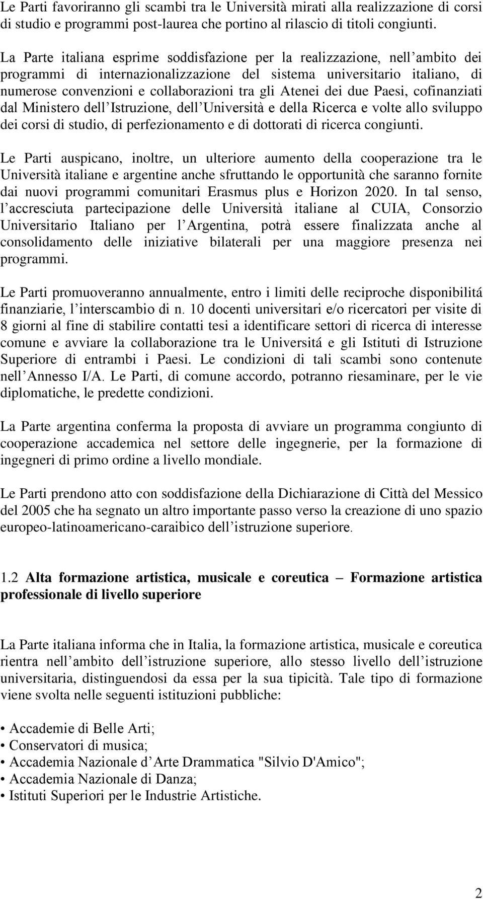 Atenei dei due Paesi, cofinanziati dal Ministero dell Istruzione, dell Università e della Ricerca e volte allo sviluppo dei corsi di studio, di perfezionamento e di dottorati di ricerca congiunti.