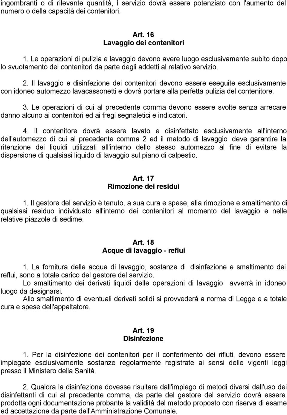 Il lavaggio e disinfezione dei contenitori devono essere eseguite esclusivamente con idoneo automezzo lavacassonetti e dovrà portare alla perfetta pulizia del contenitore. 3.