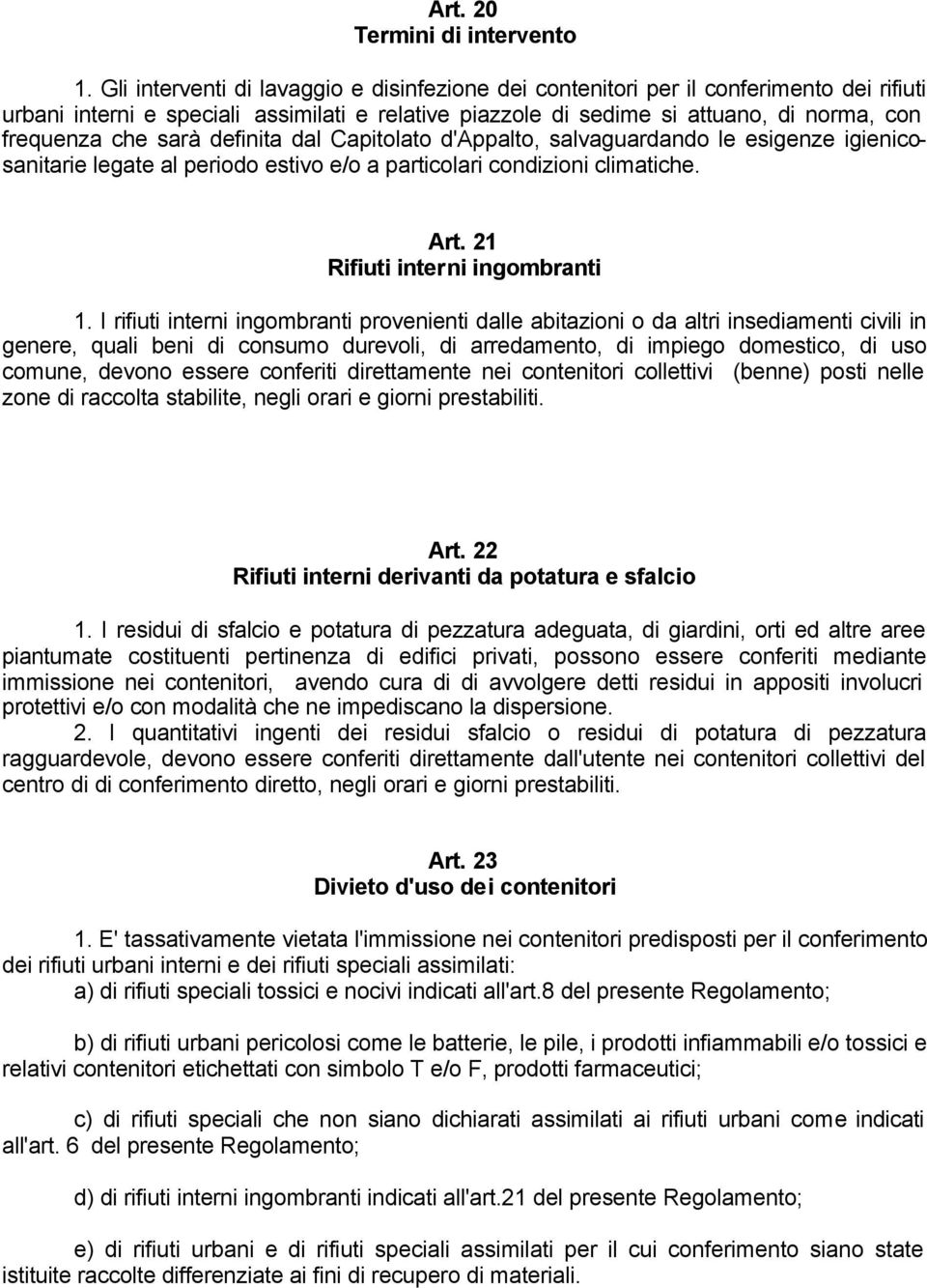 sarà definita dal Capitolato d'appalto, salvaguardando le esigenze igienicosanitarie legate al periodo estivo e/o a particolari condizioni climatiche. Art. 21 Rifiuti interni ingombranti 1.