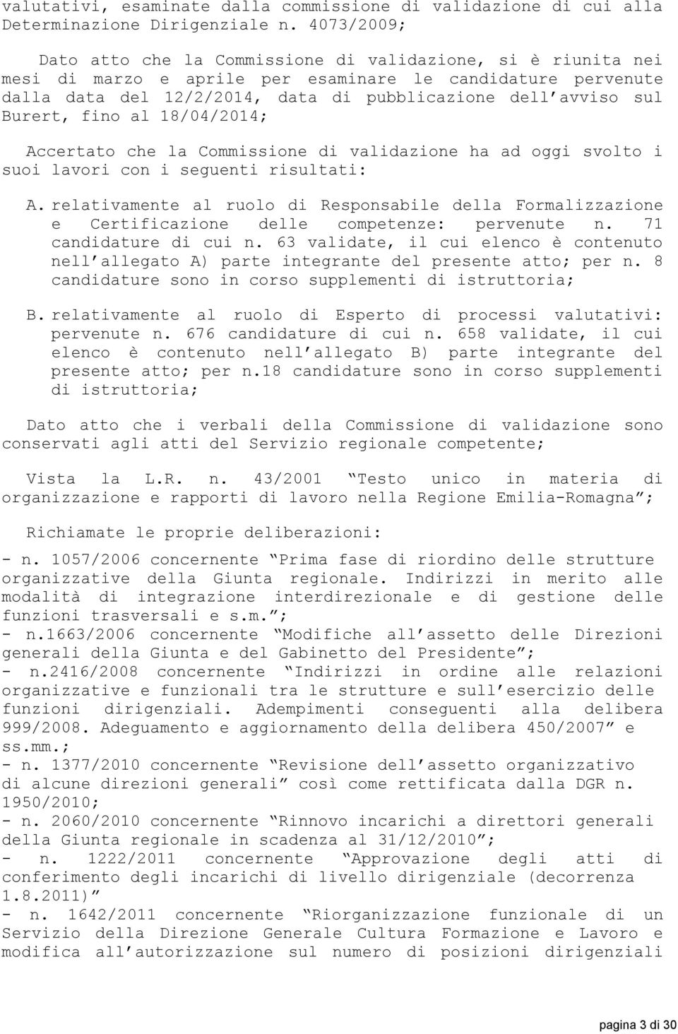 Burert, fino al 18/04/2014; Accertato che la Commissione di validazione ha ad oggi svolto i suoi lavori con i seguenti risultati: A.