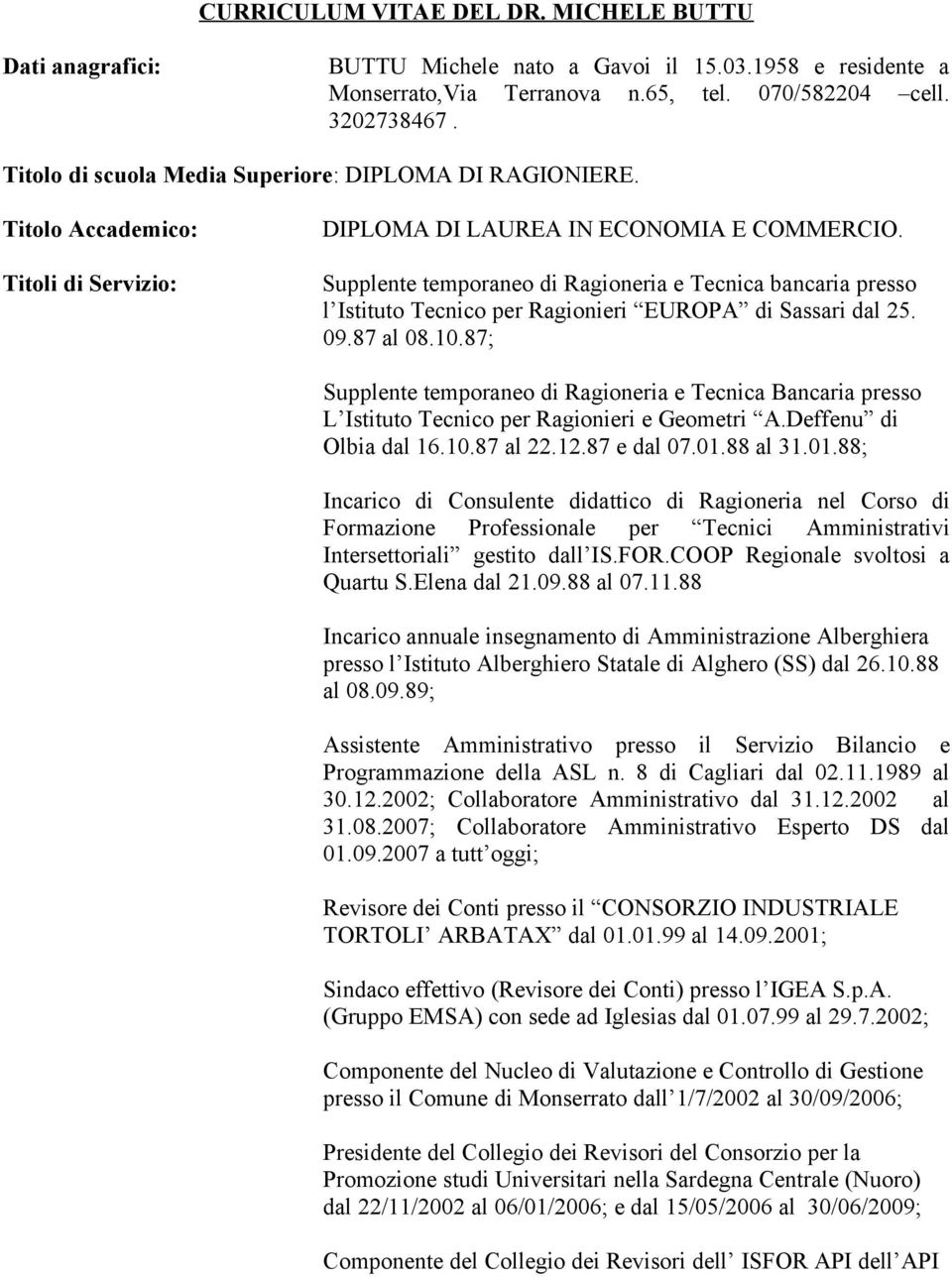 Supplente temporaneo di Ragioneria e Tecnica bancaria presso l Istituto Tecnico per Ragionieri EUROPA di Sassari dal 25. 09.87 al 08.10.