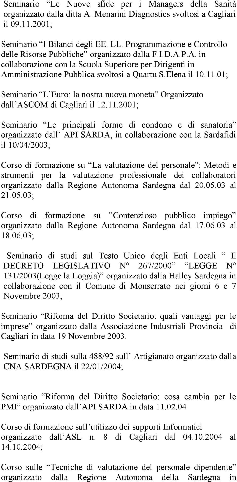 11.01; Seminario L Euro: la nostra nuova moneta Organizzato dall ASCOM di Cagliari il 12.11.2001; Seminario Le principali forme di condono e di sanatoria organizzato dall API SARDA, in collaborazione