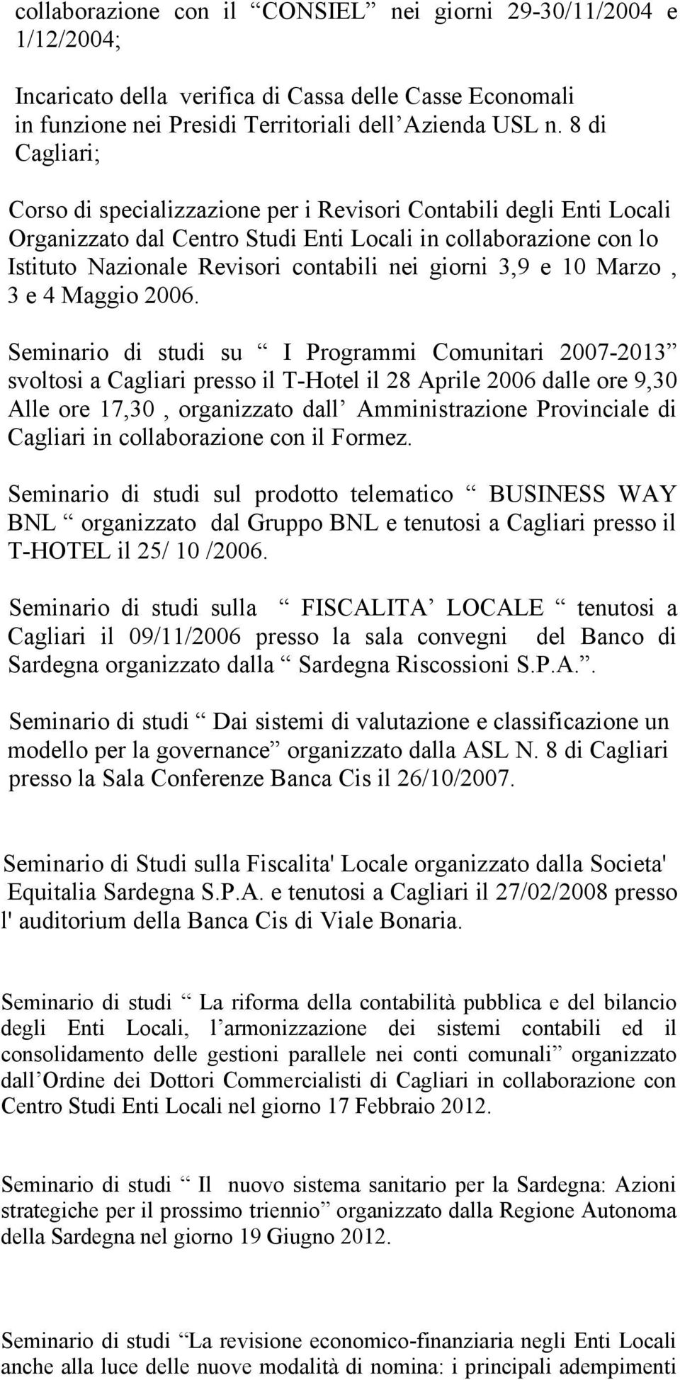 3,9 e 10 Marzo, 3 e 4 Maggio 2006.