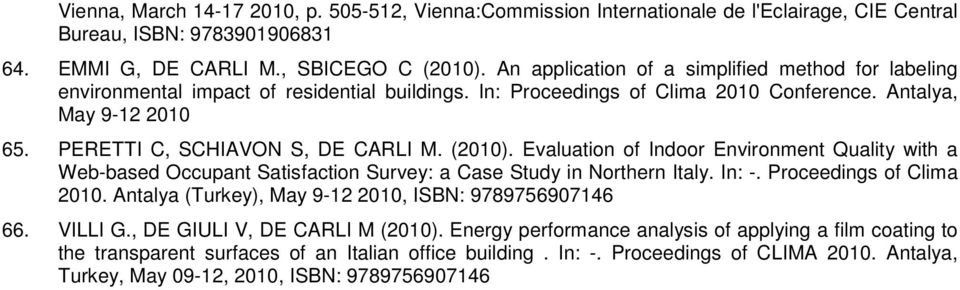 PERETTI C, SCHIAVON S, DE CARLI M. (2010). Evaluation of Indoor Environment Quality with a Web-based Occupant Satisfaction Survey: a Case Study in Northern Italy. In: -. Proceedings of Clima 2010.