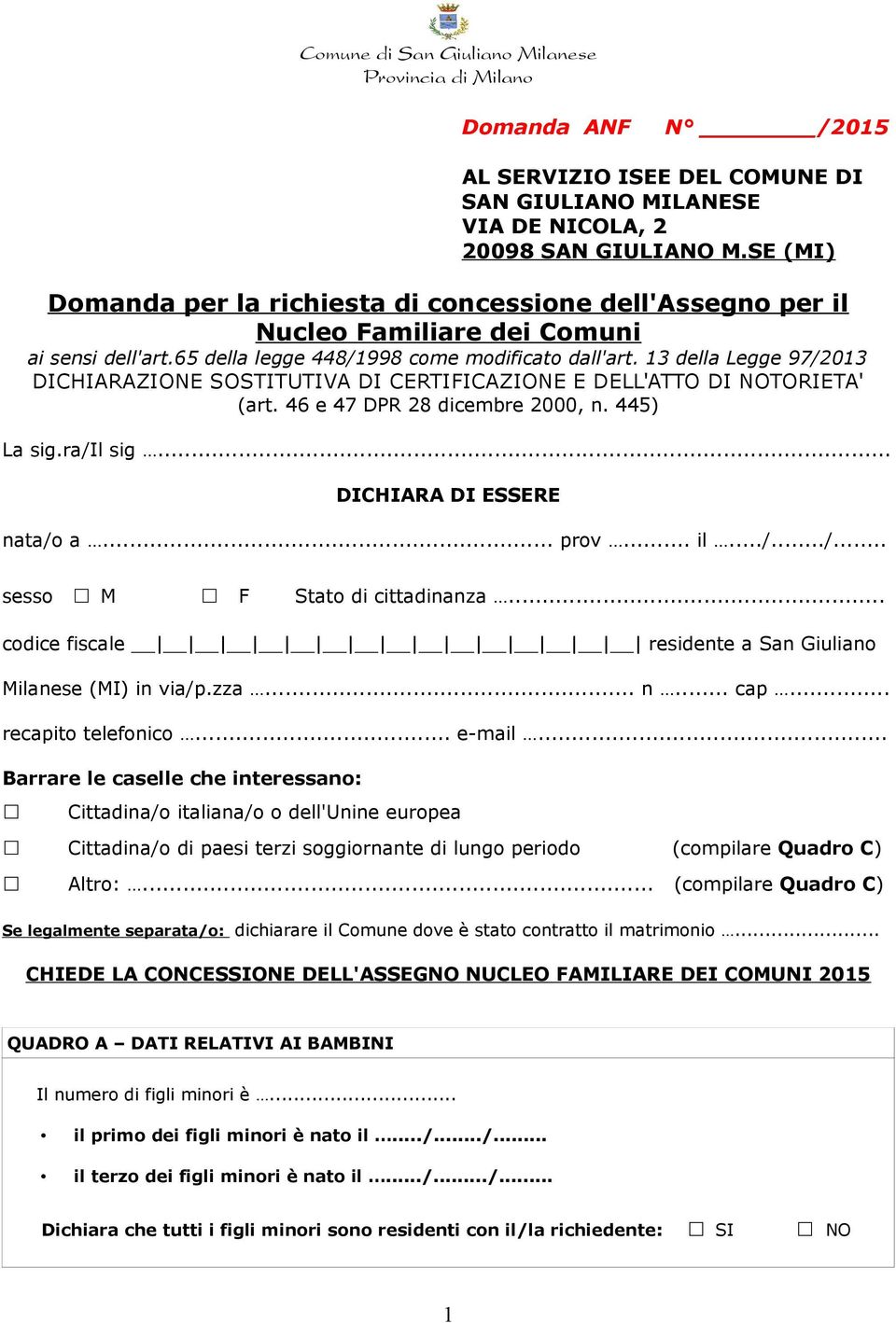 13 della Legge 97/2013 DICHIARAZIONE SOSTITUTIVA DI CERTIFICAZIONE E DELL'ATTO DI NOTORIETA' (art. 46 e 47 DPR 28 dicembre 2000, n. 445) La sig.ra/il sig... DICHIARA DI ESSERE nata/o a... prov... il.