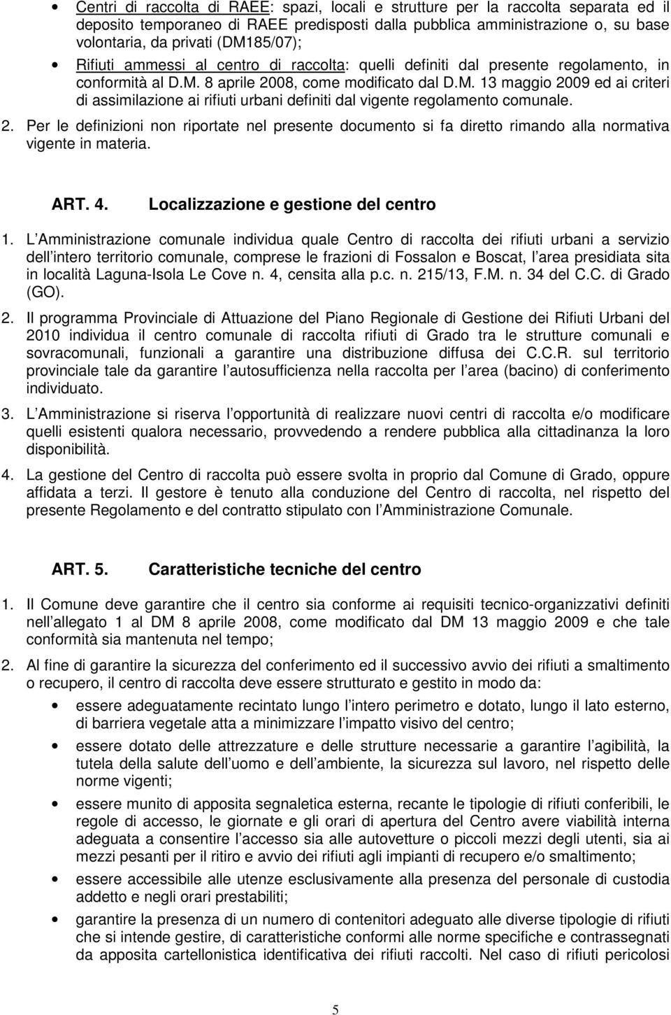 2. Per le definizioni non riportate nel presente documento si fa diretto rimando alla normativa vigente in materia. ART. 4. Localizzazione e gestione del centro 1.