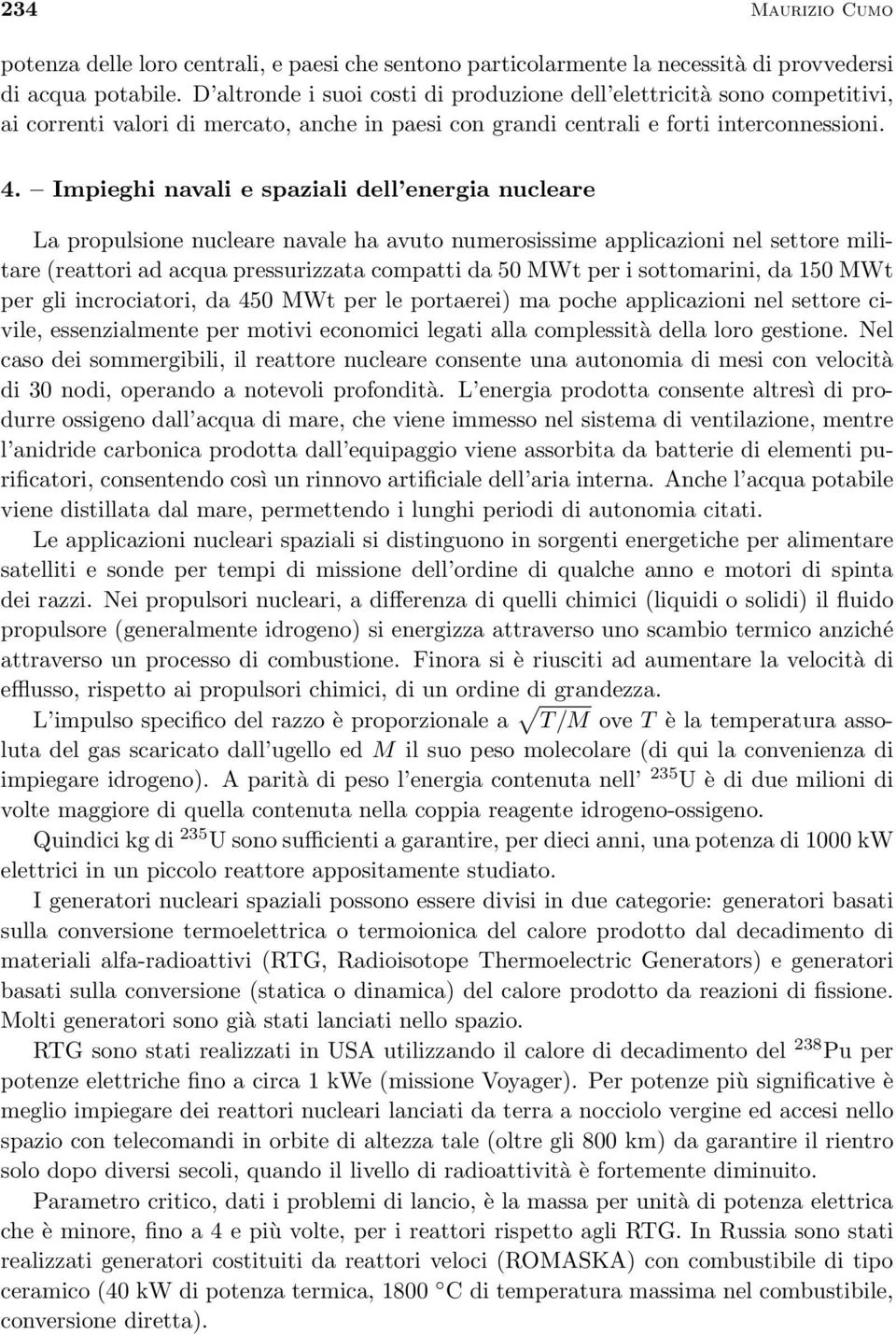 Impieghi navali e spaziali dell energia nucleare La propulsione nucleare navale ha avuto numerosissime applicazioni nel settore militare (reattori ad acqua pressurizzata compatti da 50 MWt per i