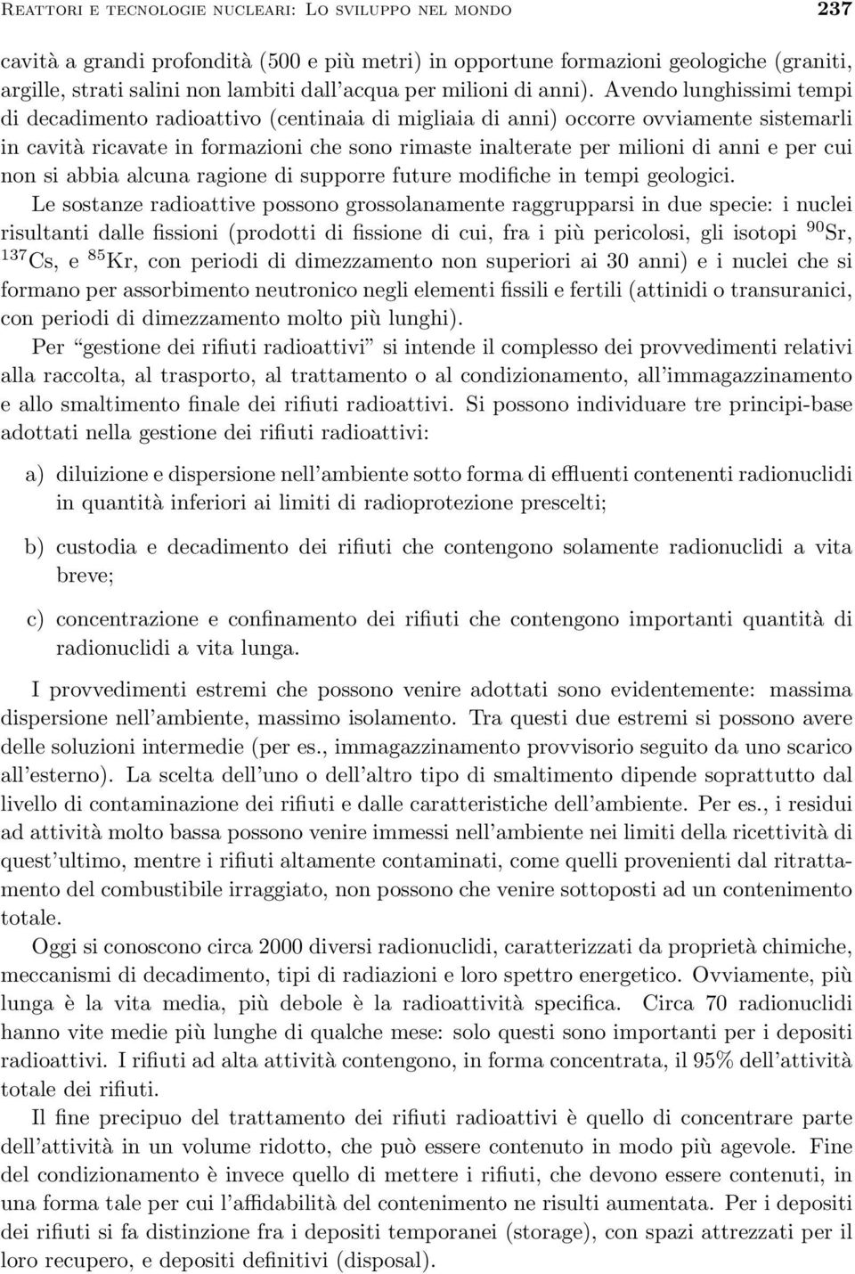 Avendo lunghissimi tempi di decadimento radioattivo (centinaia di migliaia di anni) occorre ovviamente sistemarli in cavità ricavate in formazioni che sono rimaste inalterate per milioni di anni e