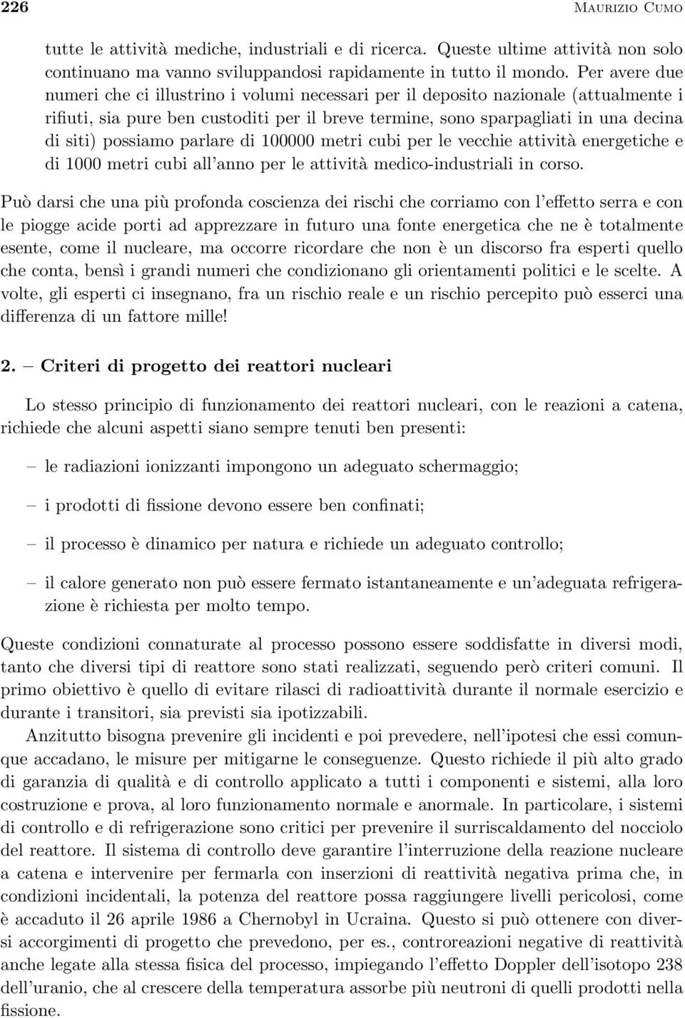 possiamo parlare di 100000 metri cubi per le vecchie attività energetiche e di 1000 metri cubi all anno per le attività medico-industriali in corso.