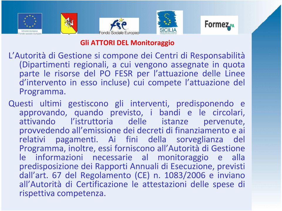 Questi ultimi gestiscono gli interventi, predisponendo e approvando, quando previsto, i bandi e le circolari, attivando l istruttoria delle istanze pervenute, provvedendo all emissione dei decreti di