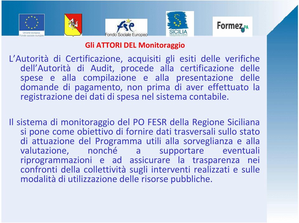 Il sistema di monitoraggio del PO FESR della Regione Siciliana si pone come obiettivo di fornire dati trasversali sullo stato di attuazione del Programma utili alla sorveglianza