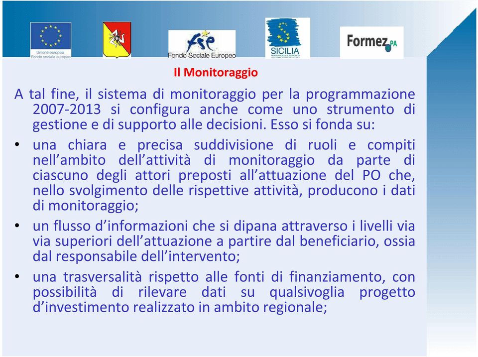 nello svolgimento delle rispettive attività, producono i dati di monitoraggio; un flusso d informazioni che si dipana attraverso i livelli via via superiori dell attuazione a partire