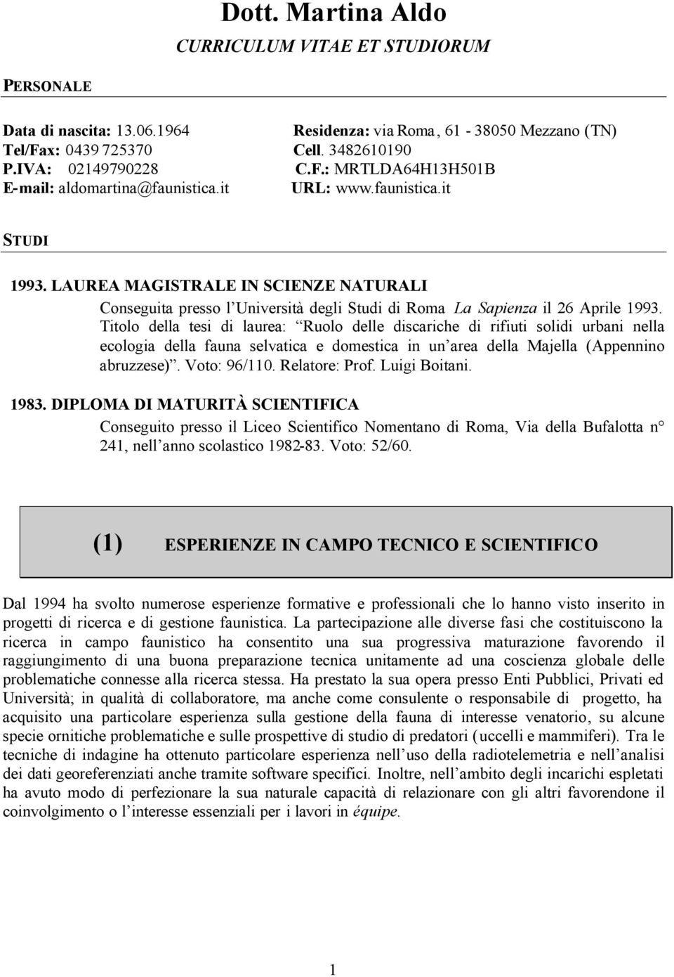 Titolo della tesi di laurea: Ruolo delle discariche di rifiuti solidi urbani nella ecologia della fauna selvatica e domestica in un area della Majella (Appennino abruzzese). Voto: 96/110.