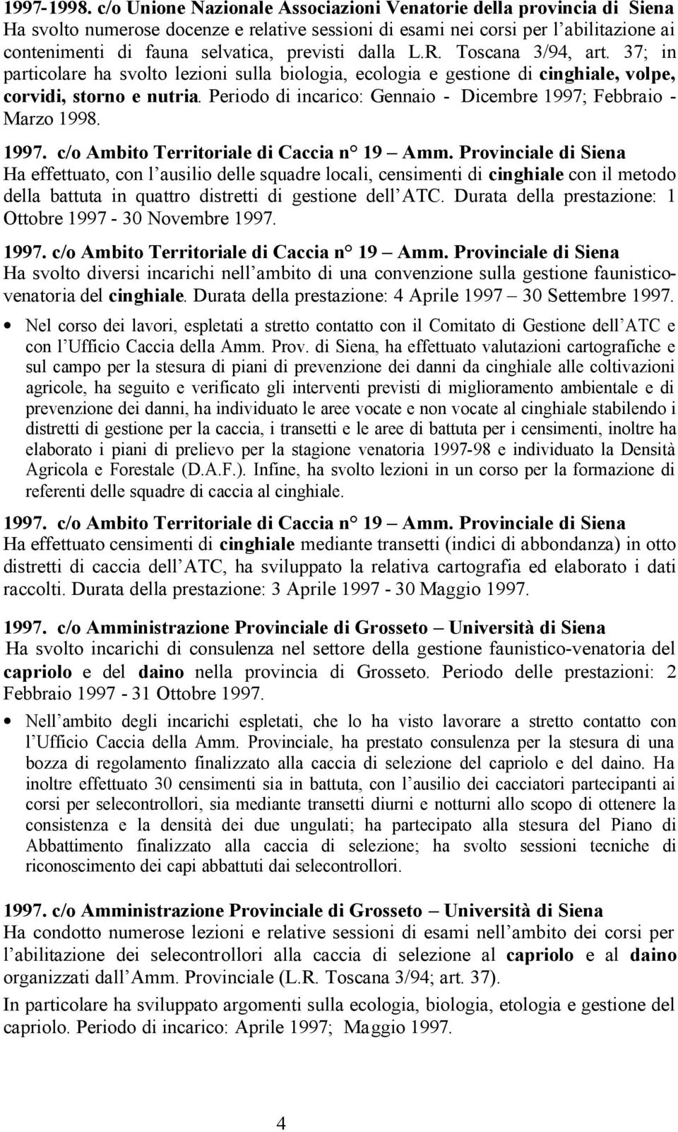 dalla L.R. Toscana 3/94, art. 37; in particolare ha svolto lezioni sulla biologia, ecologia e gestione di cinghiale, volpe, corvidi, storno e nutria.