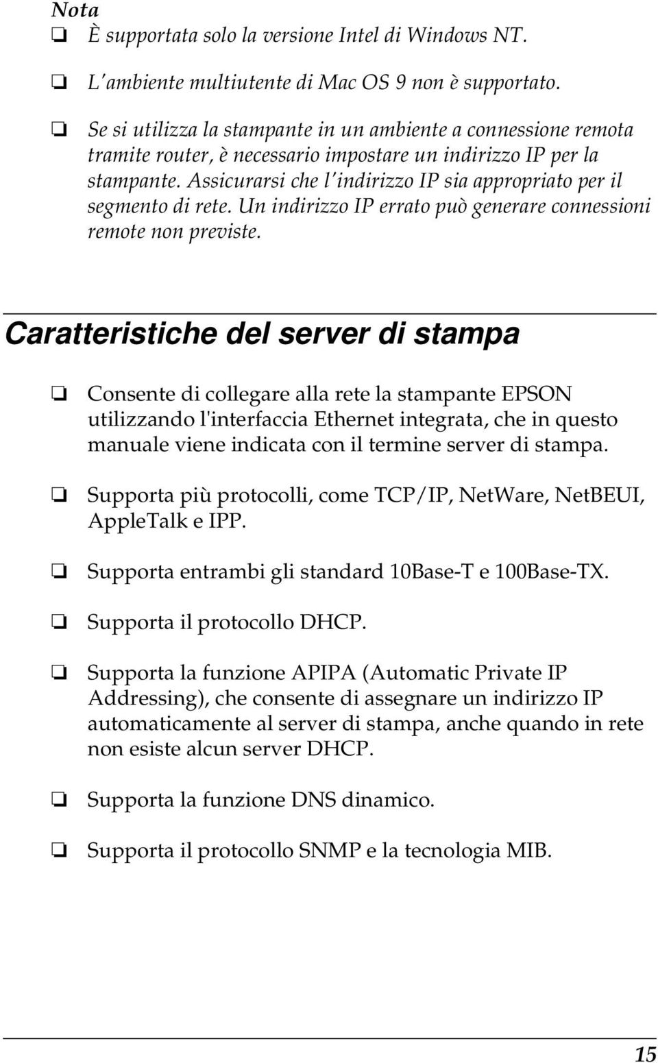 Assicurarsi che l'indirizzo IP sia appropriato per il segmento di rete. Un indirizzo IP errato può generare connessioni remote non previste.