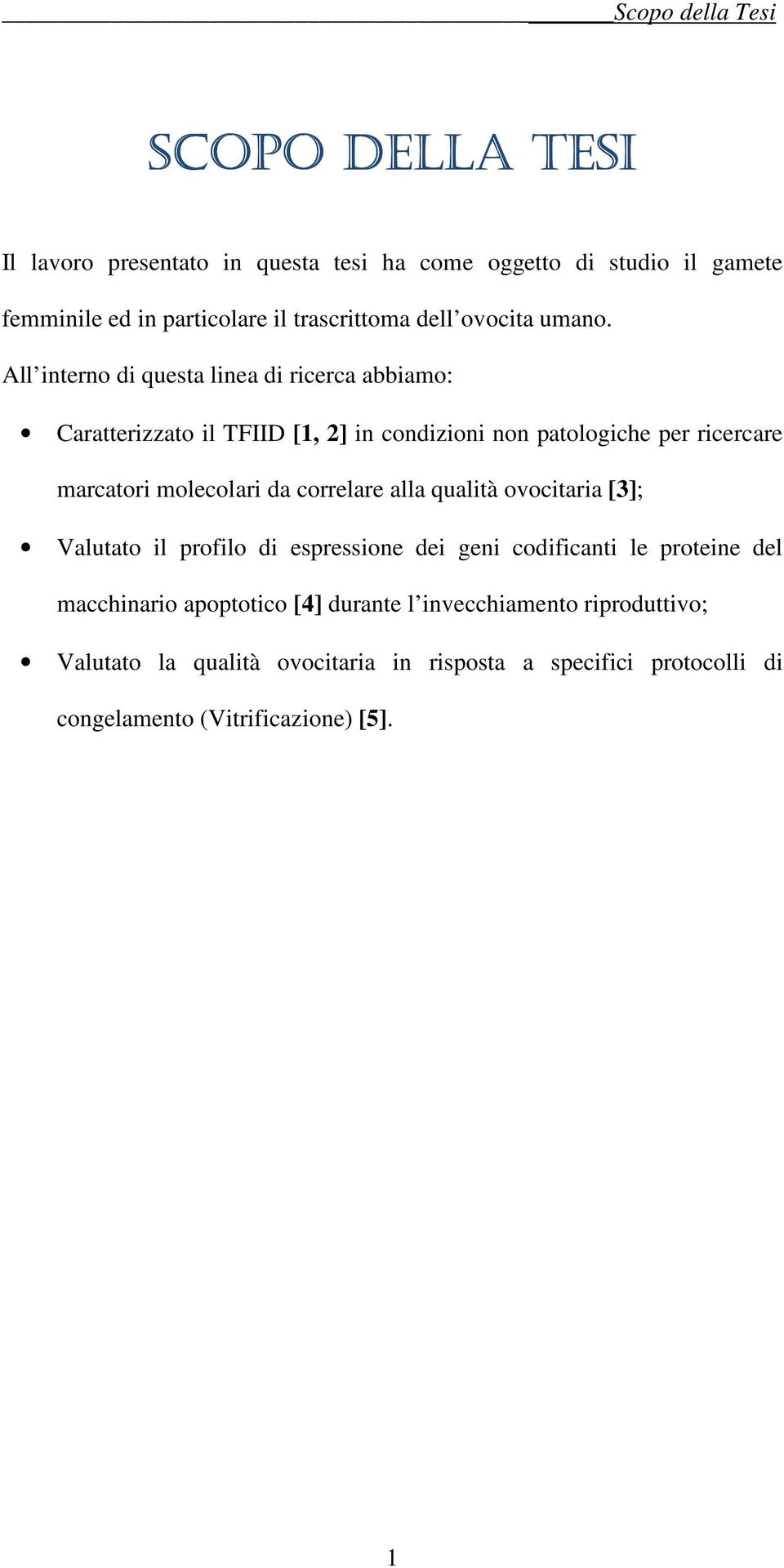 All interno di questa linea di ricerca abbiamo: Caratterizzato il TFIID [1, 2] in condizioni non patologiche per ricercare marcatori molecolari da