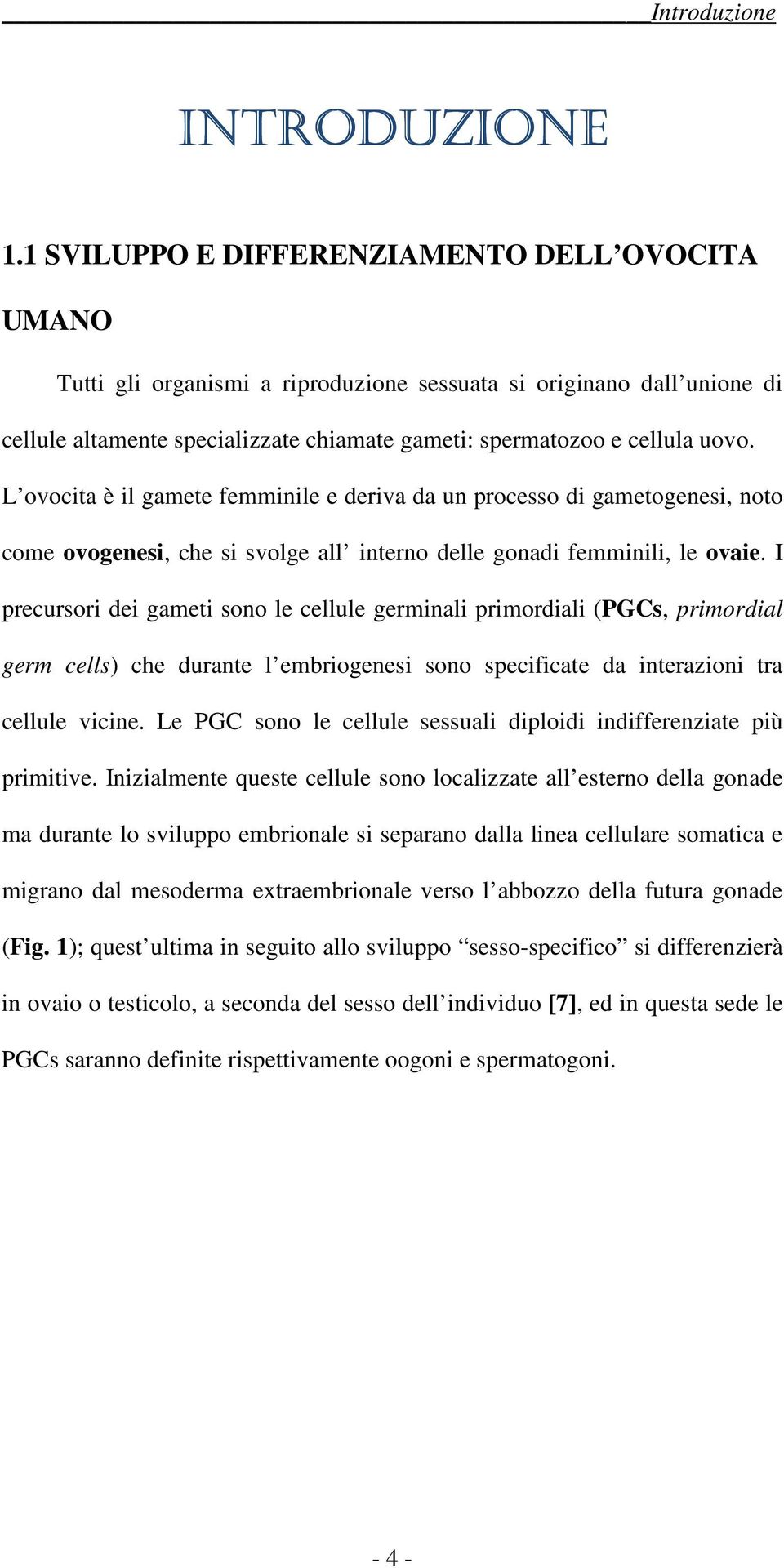 L ovocita è il gamete femminile e deriva da un processo di gametogenesi, noto come ovogenesi, che si svolge all interno delle gonadi femminili, le ovaie.