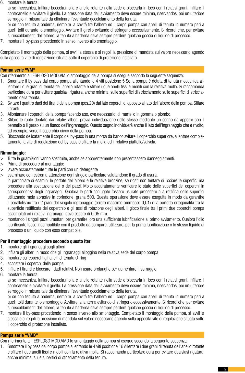 b) se con tenuta a baderna, riempire la cavità tra l albero ed il corpo pompa con anelli di tenuta in numero pari a quelli tolti durante lo smontaggio.