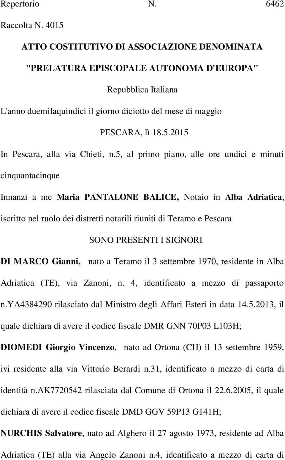 5, al primo piano, alle ore undici e minuti cinquantacinque Innanzi a me Maria PANTALONE BALICE, Notaio in Alba Adriatica, iscritto nel ruolo dei distretti notarili riuniti di Teramo e Pescara SONO