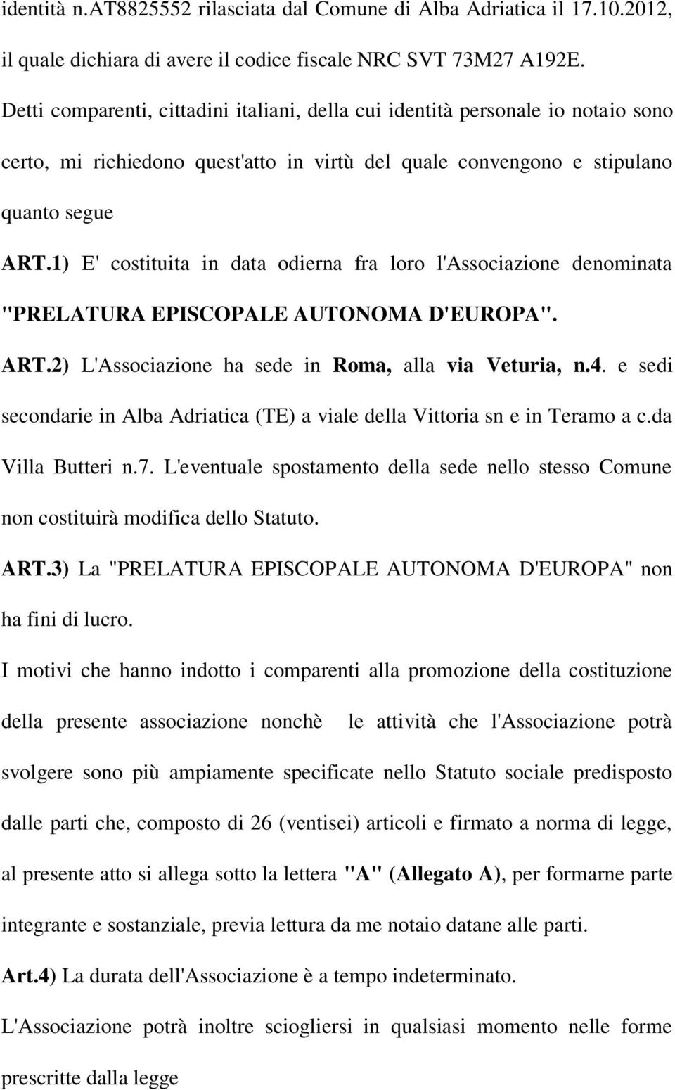 1) E' costituita in data odierna fra loro l'associazione denominata "PRELATURA EPISCOPALE AUTONOMA D'EUROPA". ART.2) L'Associazione ha sede in Roma, alla via Veturia, n.4.