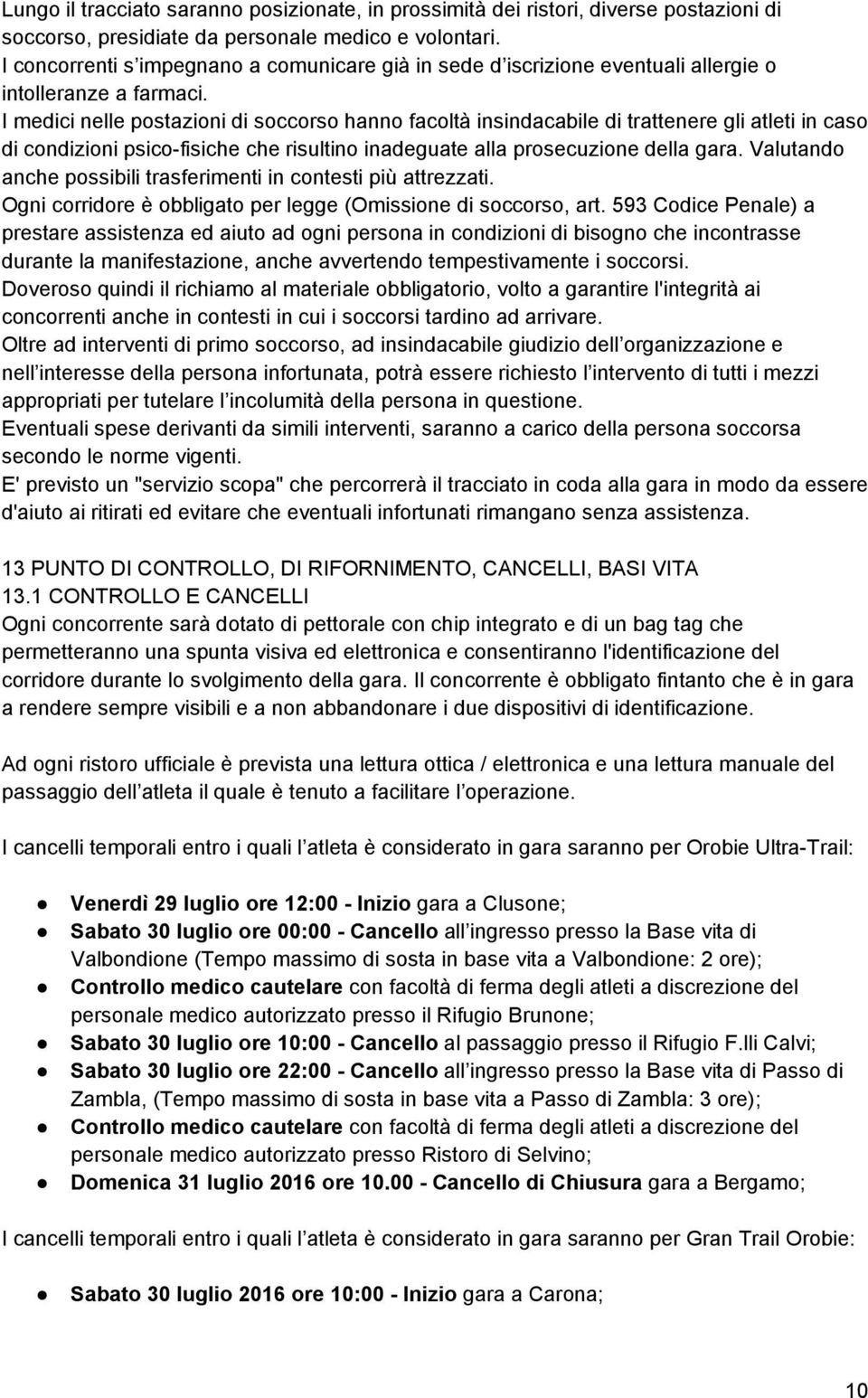 I medici nelle postazioni di soccorso hanno facoltà insindacabile di trattenere gli atleti in caso di condizioni psico-fisiche che risultino inadeguate alla prosecuzione della gara.