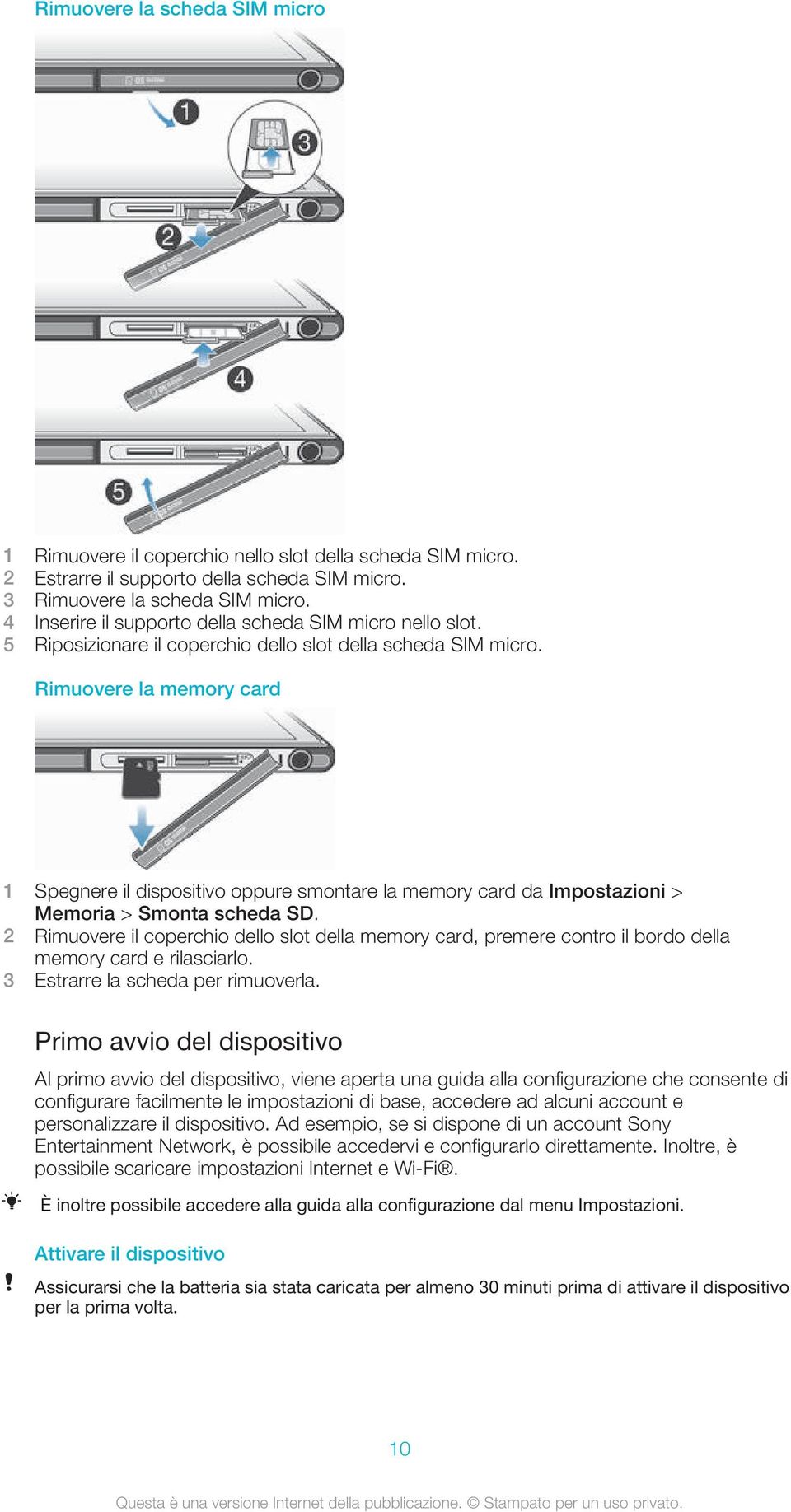 Rimuovere la memory card 1 Spegnere il dispositivo oppure smontare la memory card da Impostazioni > Memoria > Smonta scheda SD.