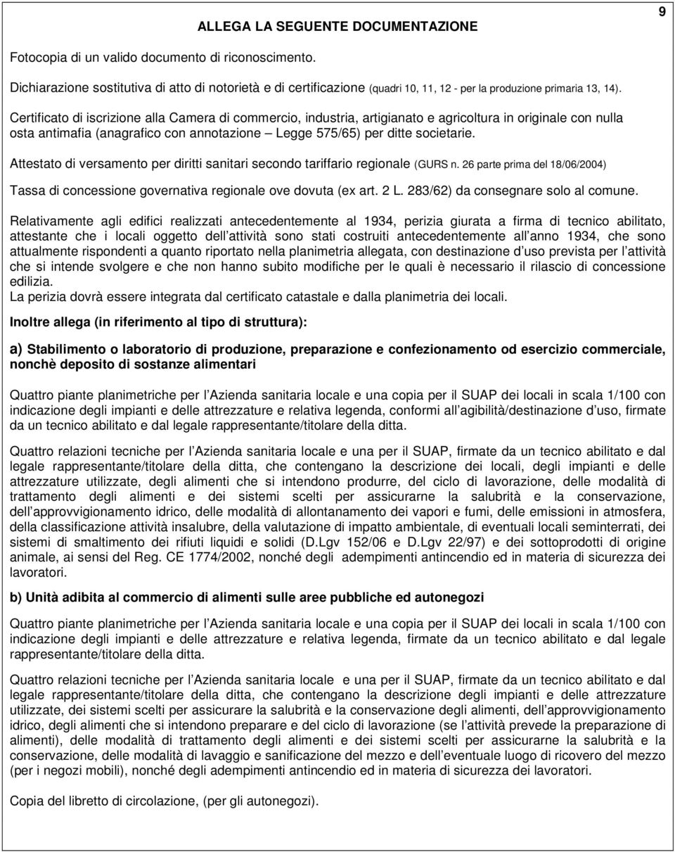 Certificato di iscrizione alla Camera di commercio, industria, artigianato e agricoltura in originale con nulla osta antimafia (anagrafico con annotazione Legge 575/65) per ditte societarie.