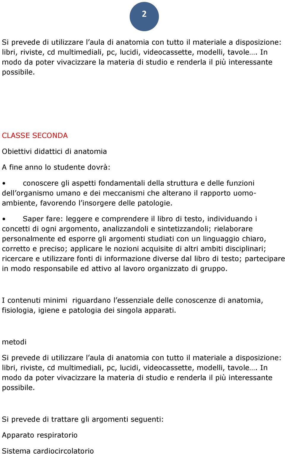 CLASSE SECONDA Obiettivi didattici di anatomia A fine anno lo studente dovrà: conoscere gli aspetti fondamentali della struttura e delle funzioni dell organismo umano e dei meccanismi che alterano il