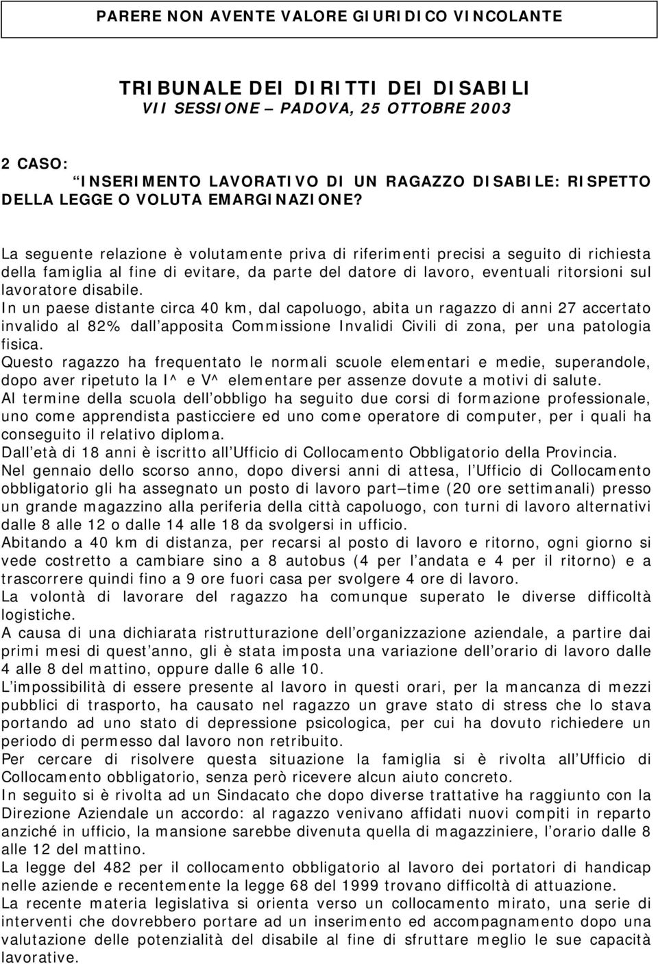 La seguente relazione è volutamente priva di riferimenti precisi a seguito di richiesta della famiglia al fine di evitare, da parte del datore di lavoro, eventuali ritorsioni sul lavoratore disabile.