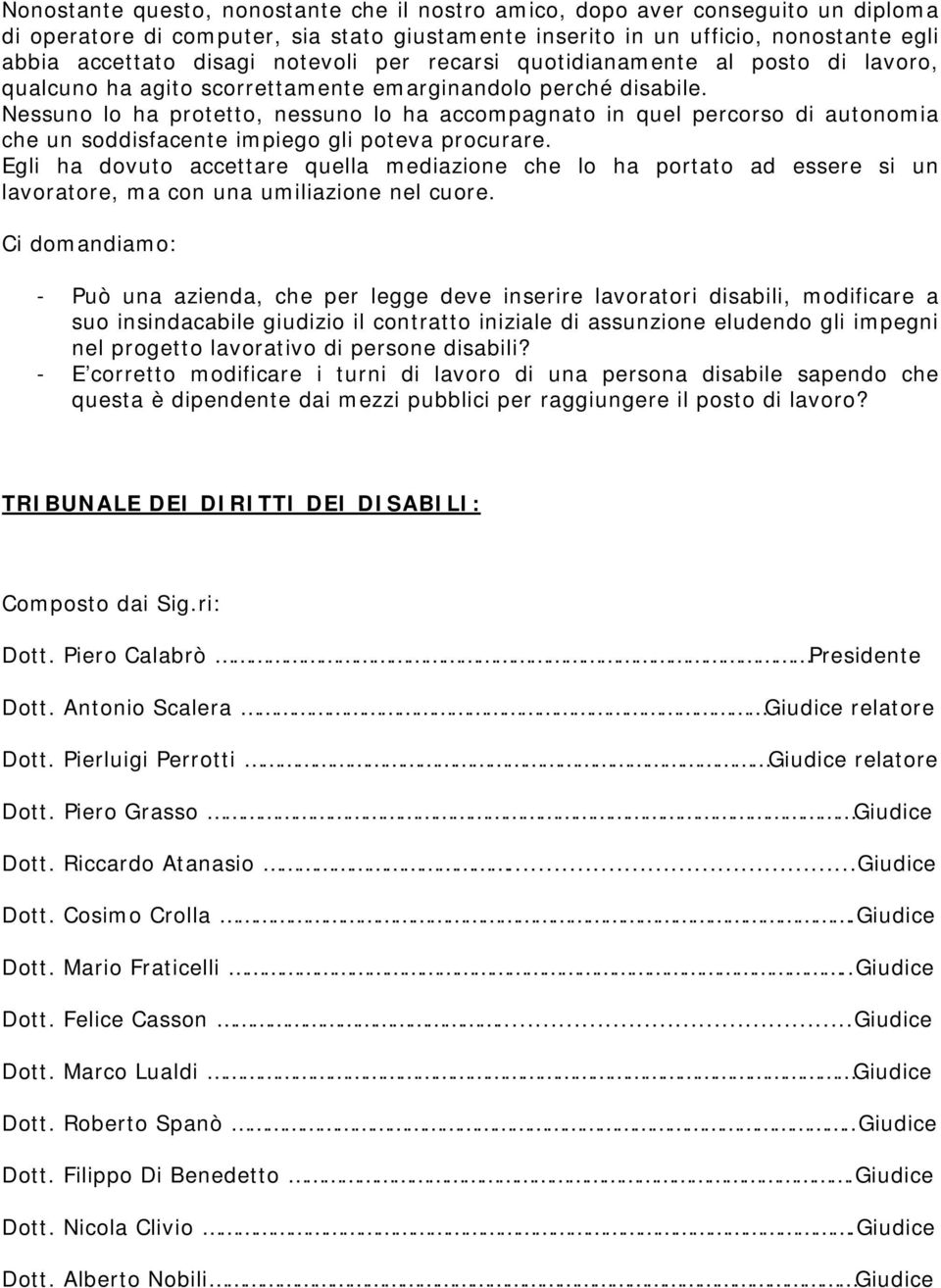 Nessuno lo ha protetto, nessuno lo ha accompagnato in quel percorso di autonomia che un soddisfacente impiego gli poteva procurare.