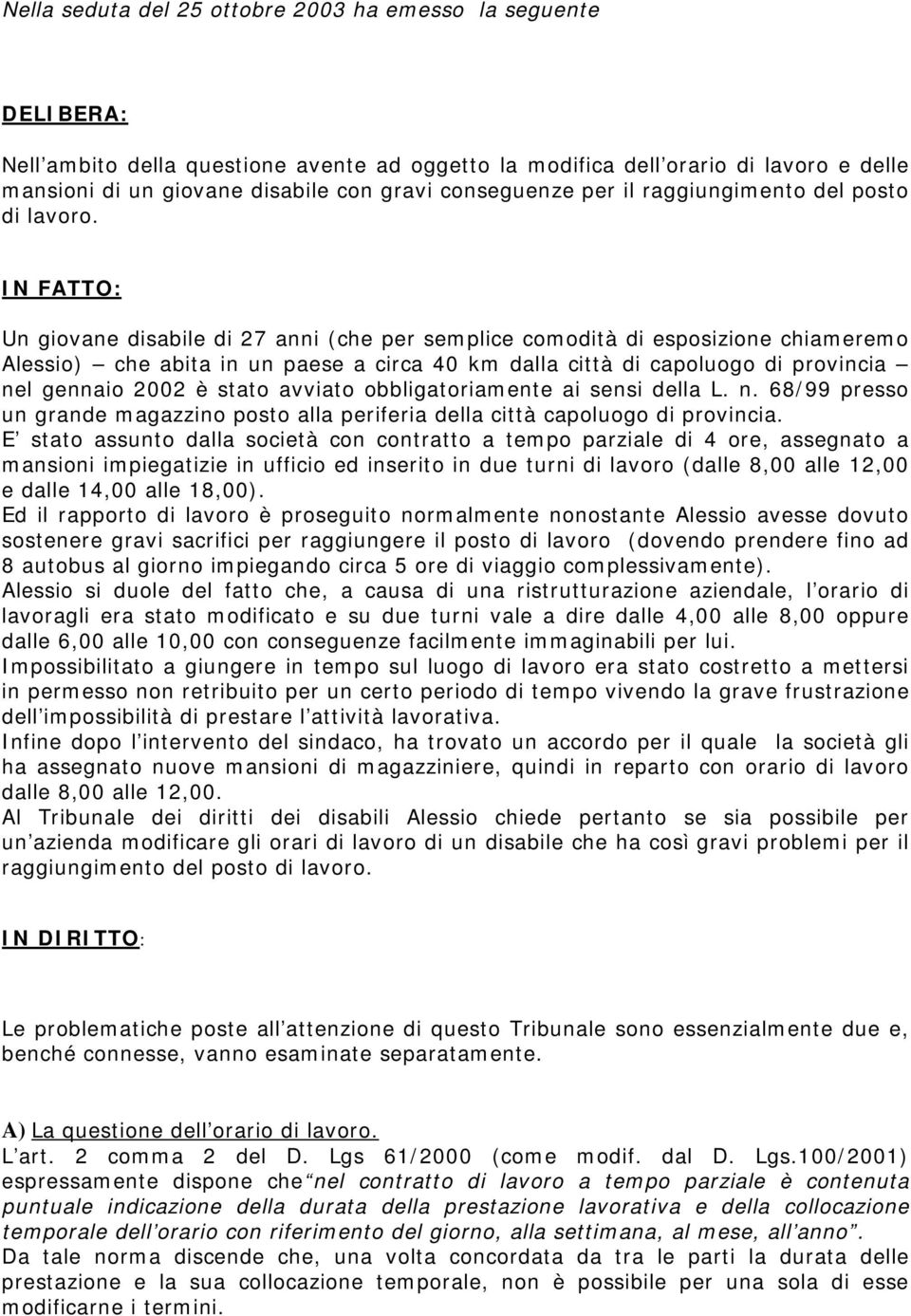 IN FATTO: Un giovane disabile di 27 anni (che per semplice comodità di esposizione chiameremo Alessio) che abita in un paese a circa 40 km dalla città di capoluogo di provincia nel gennaio 2002 è