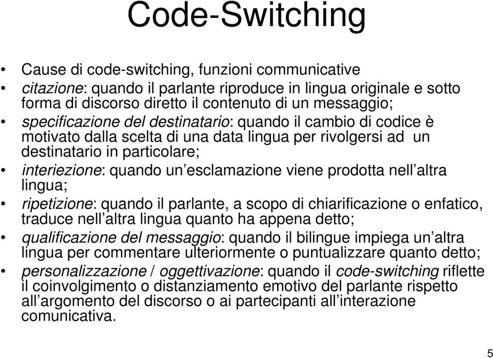 prodotta nell altra lingua; ripetizione: quando il parlante, a scopo di chiarificazione o enfatico, traduce nell altra lingua quanto ha appena detto; qualificazione del messaggio: quando il bilingue