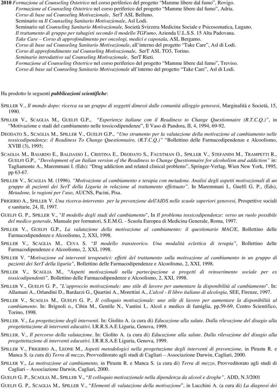 Seminario su Il Counseling Sanitario Motivazionale, Asl Lodi. Seminario sul Counseling Sanitario Motivazionale, Società Svizzera Medicina Sociale e Psicosomatica, Lugano.