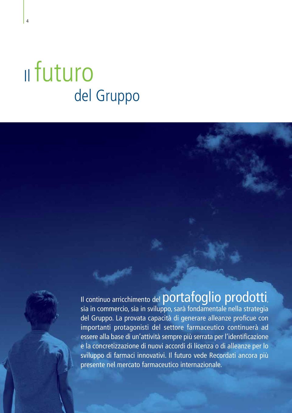 La provata capacità di generare alleanze proficue con importanti protagonisti del settore farmaceutico continuerà ad essere alla base