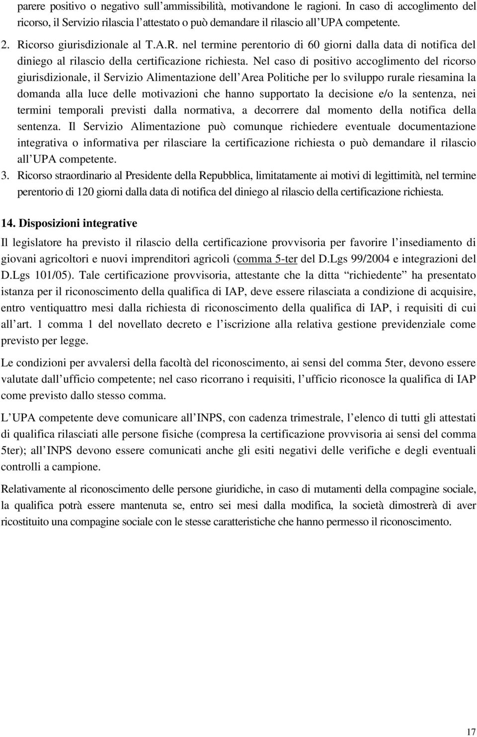 Nel caso di positivo accoglimento del ricorso giurisdizionale, il Servizio Alimentazione dell Area Politiche per lo sviluppo rurale riesamina la domanda alla luce delle motivazioni che hanno