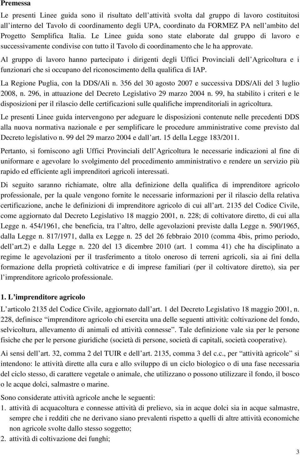 Al gruppo di lavoro hanno partecipato i dirigenti degli Uffici Provinciali dell Agricoltura e i funzionari che si occupano del riconoscimento della qualifica di IAP.