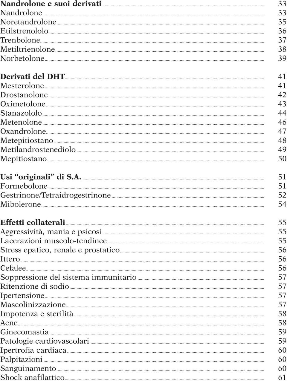 .. 51 Gestrinone/Tetraidrogestrinone... 52 Mibolerone... 54 Effetti collaterali... 55 Aggressività, mania e psicosi... 55 Lacerazioni muscolo-tendinee... 55 Stress epatico, renale e prostatico.