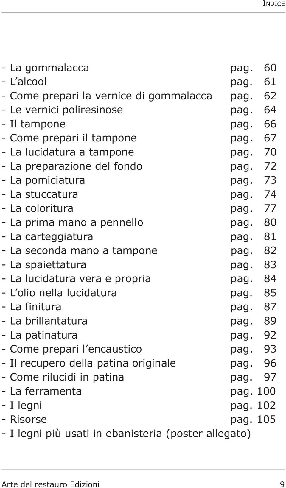 80 - La carteggiatura pag. 81 - La seconda mano a tampone pag. 82 - La spaiettatura pag. 83 - La lucidatura vera e propria pag. 84 - L olio nella lucidatura pag. 85 - La finitura pag.