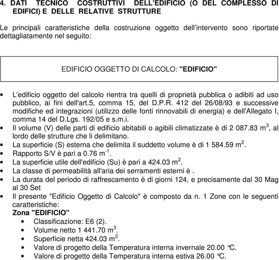 5, comma 15, del D.P.R. 412 del 26/08/93 e successive modifiche ed integrazioni (utilizzo delle fonti rinnovabili di energia) e dell'allegato I, comma 14 del D.Lgs. 192/05 e s.m.i. Il volume (V) delle parti di edificio abitabili o agibili climatizzate è di 2 087.