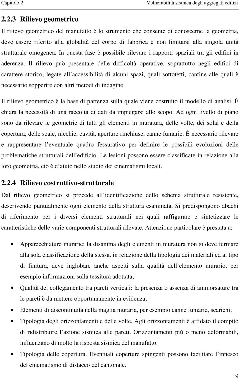 2.3 Rilievo geometrico Il rilievo geometrico del manufatto è lo strumento che consente di conoscerne la geometria, deve essere riferito alla globalità del corpo di fabbrica e non limitarsi alla