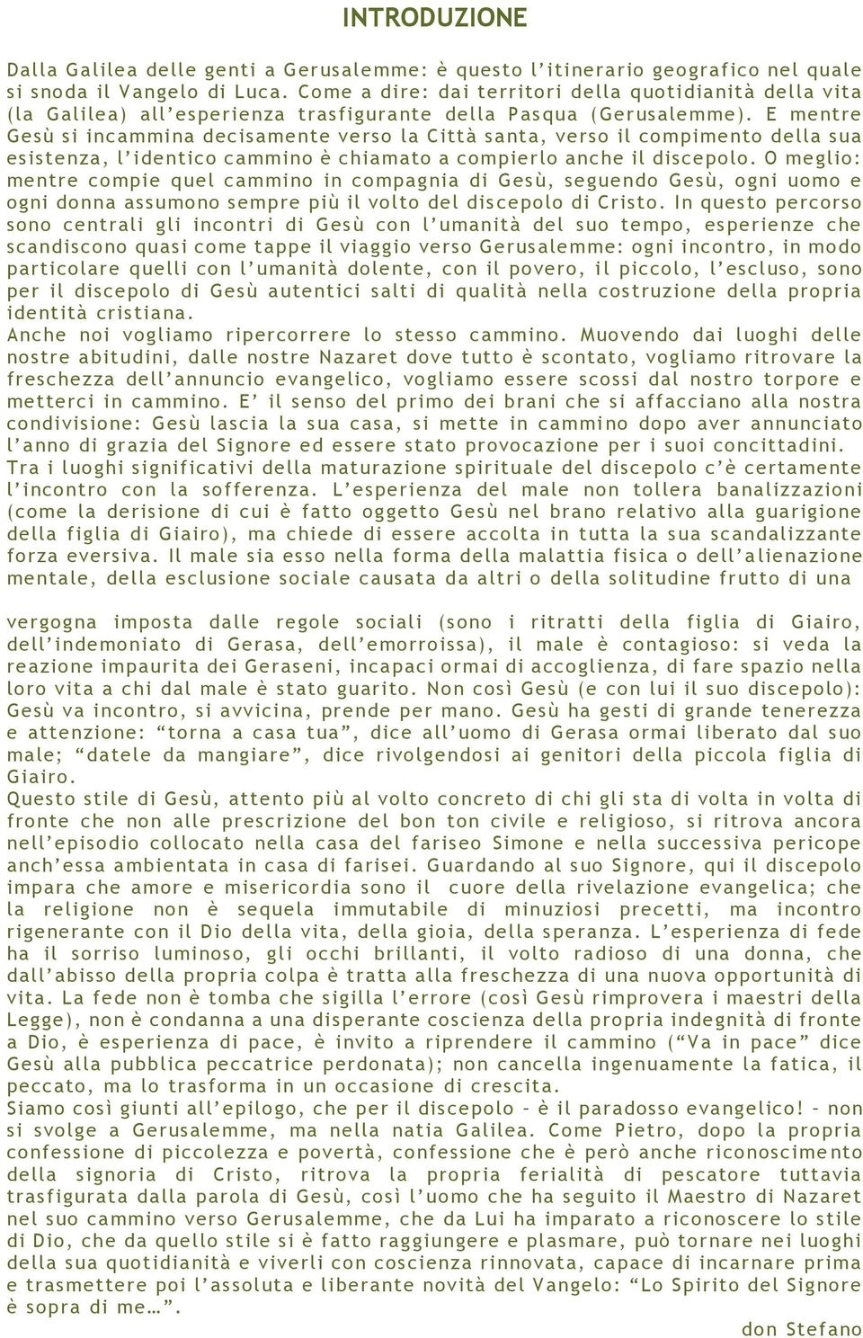 E mentre Gesù si incammina decisamente ve rso la Città santa, verso il compimento della sua esistenza, l identico cammino è chiamato a compierlo anche il discepolo.